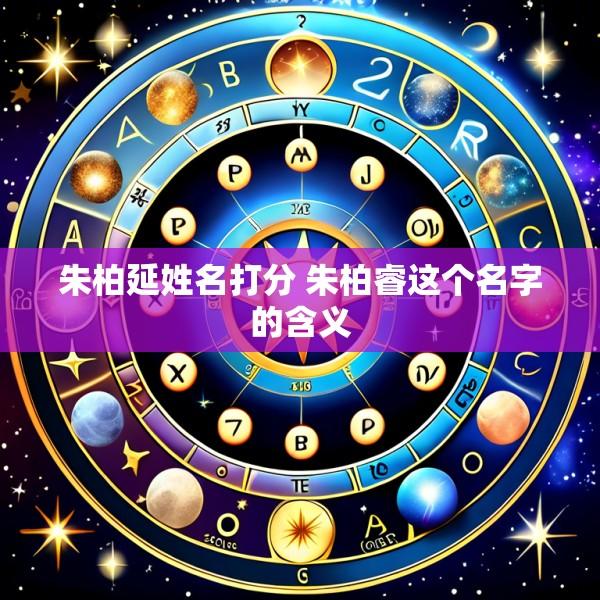 朱柏延姓名打分 朱柏睿这个名字的含义