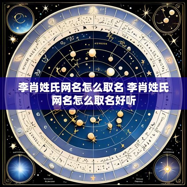 李肖姓氏网名怎么取名 李肖姓氏网名怎么取名好听