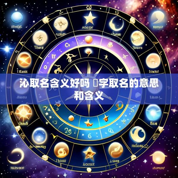 沁取名含义好吗 珵字取名的意思和含义