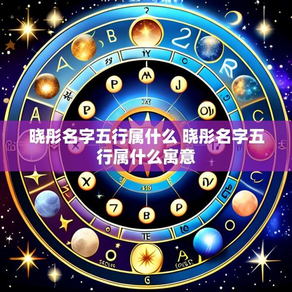 晓彤名字五行属什么 晓彤名字五行属什么寓意