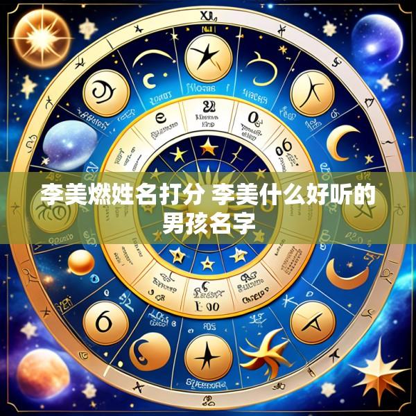 李美燃姓名打分 李美什么好听的男孩名字