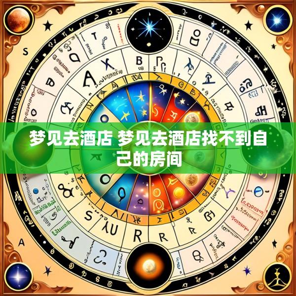 梦见去酒店 梦见去酒店找不到自己的房间