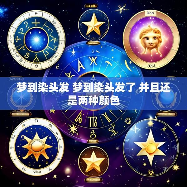 梦到染头发 梦到染头发了 并且还是两种颜色
