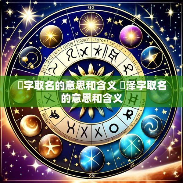 楒字取名的意思和含义 珺泽字取名的意思和含义
