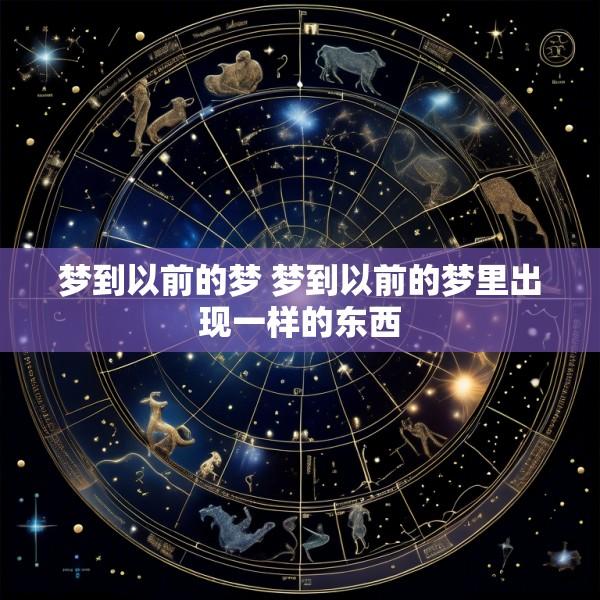 梦到以前的梦 梦到以前的梦里出现一样的东西