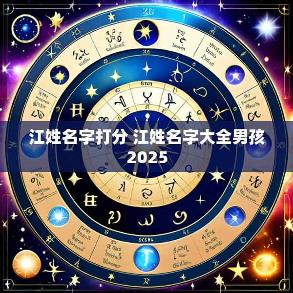 江姓名字打分 江姓名字大全男孩2025