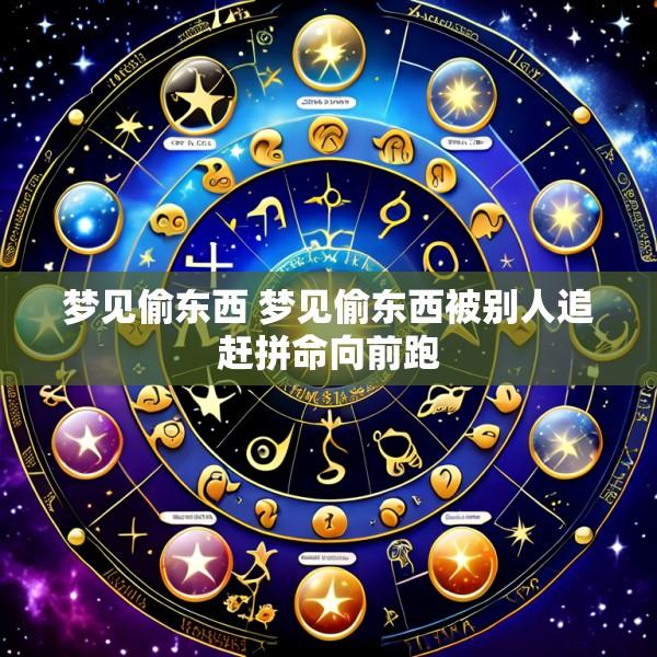 梦见偷东西 梦见偷东西被别人追赶拼命向前跑