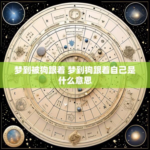 梦到被狗跟着 梦到狗跟着自己是什么意思