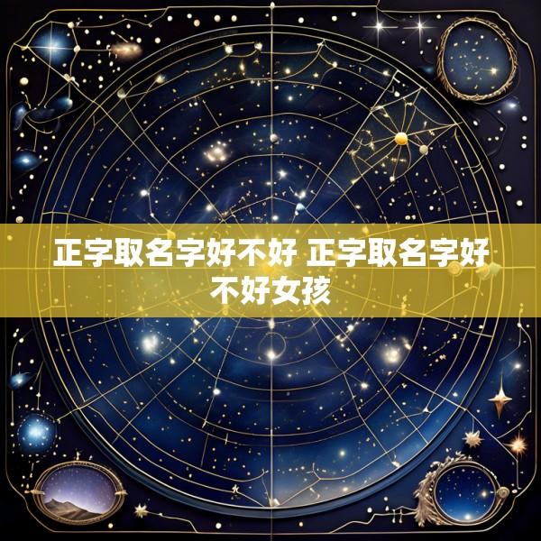 正字取名字好不好 正字取名字好不好女孩
