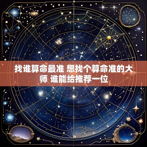 找谁算命最准 想找个算命准的大师 谁能给推荐一位