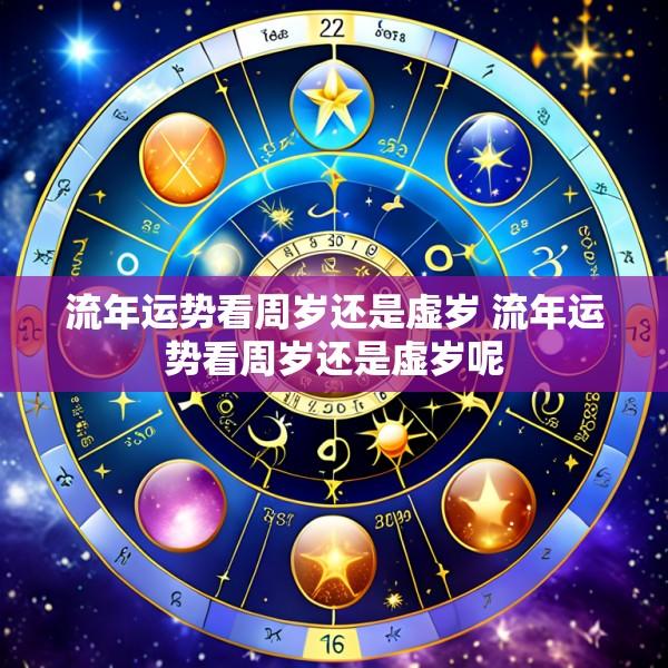 流年运势看周岁还是虚岁 流年运势看周岁还是虚岁呢