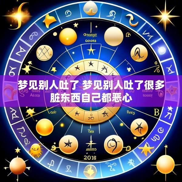 梦见别人吐了 梦见别人吐了很多脏东西自己都恶心