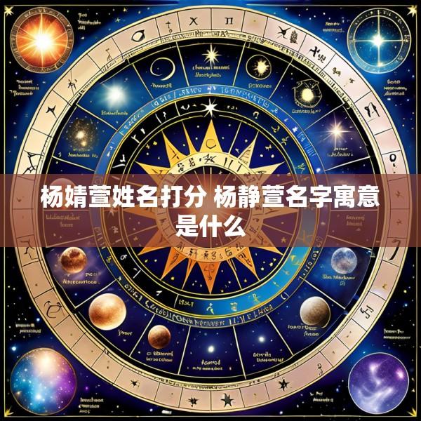 杨婧萱姓名打分 杨静萱名字寓意是什么