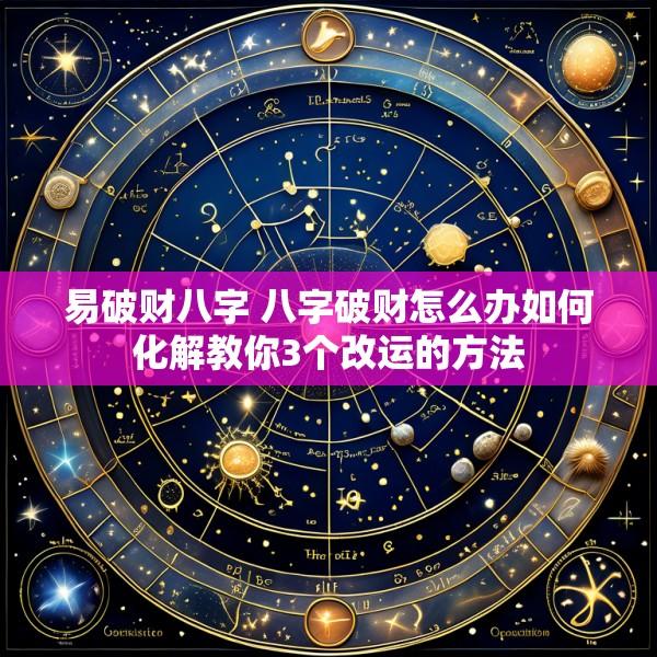 易破财八字 八字破财怎么办如何化解教你3个改运的方法