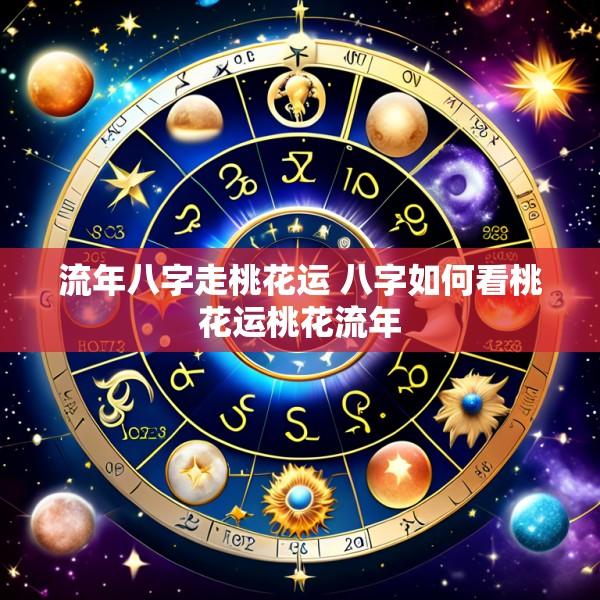 流年八字走桃花运 八字如何看桃花运桃花流年
