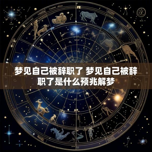 梦见自己被辞职了 梦见自己被辞职了是什么预兆解梦