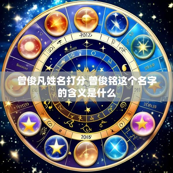 曾俊凡姓名打分 曾俊铭这个名字的含义是什么