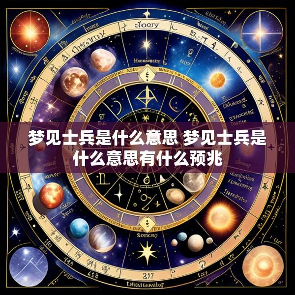 梦见士兵是什么意思 梦见士兵是什么意思有什么预兆