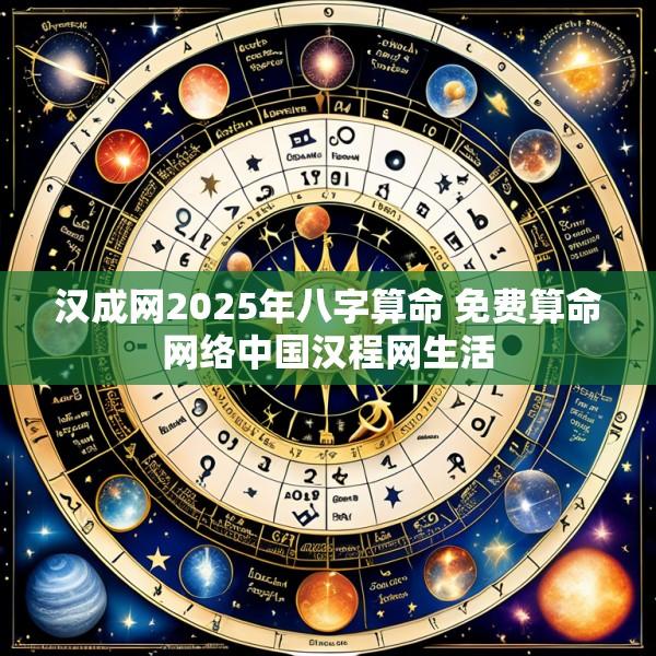 汉成网2025年八字算命 免费算命网络中国汉程网生活