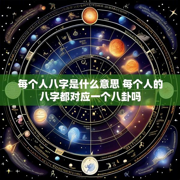 每个人八字是什么意思 每个人的八字都对应一个八卦吗