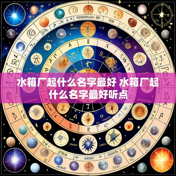 水箱厂起什么名字最好 水箱厂起什么名字最好听点