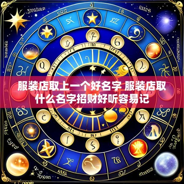 服装店取上一个好名字 服装店取什么名字招财好听容易记