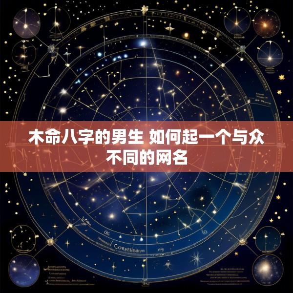 木命八字的男生 如何起一个与众不同的网名
