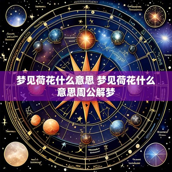 梦见荷花什么意思 梦见荷花什么意思周公解梦