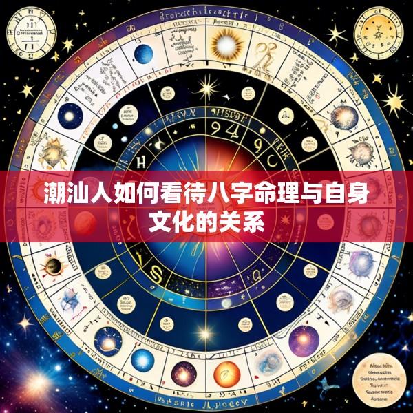 潮汕人如何看待八字命理与自身文化的关系