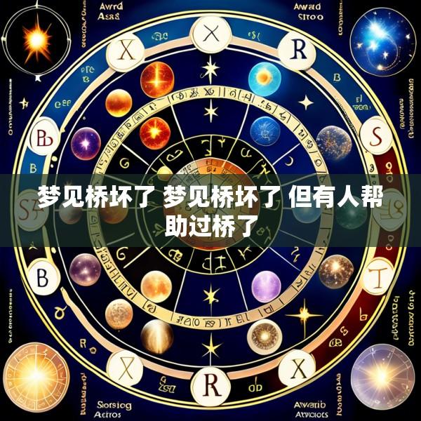 梦见桥坏了 梦见桥坏了 但有人帮助过桥了