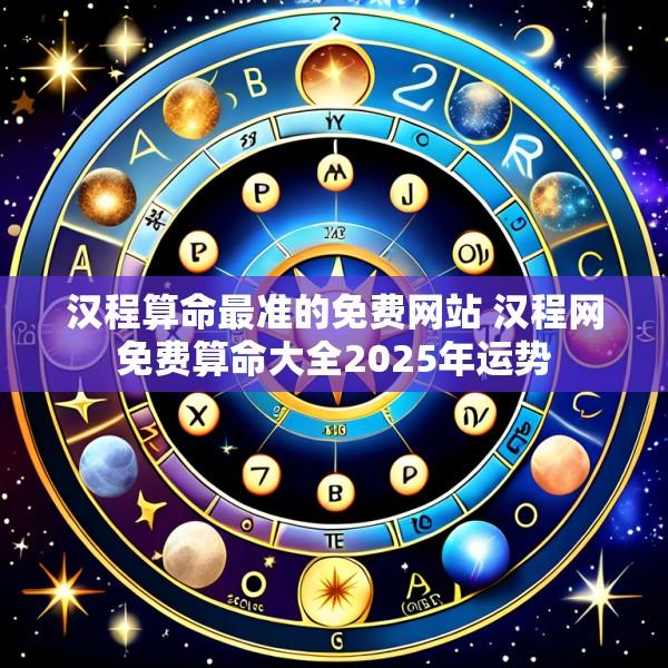 汉程算命最准的免费网站 汉程网免费算命大全2025年运势