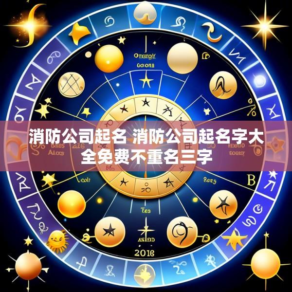 消防公司起名 消防公司起名字大全免费不重名三字