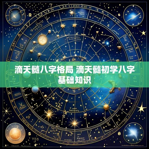 滴天髓八字格局 滴天髓初学八字基础知识