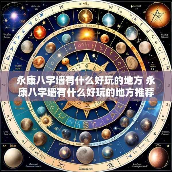 永康八字墙有什么好玩的地方 永康八字墙有什么好玩的地方推荐一下