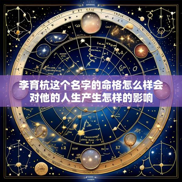 李育杭这个名字的命格怎么样会对他的人生产生怎样的影响
