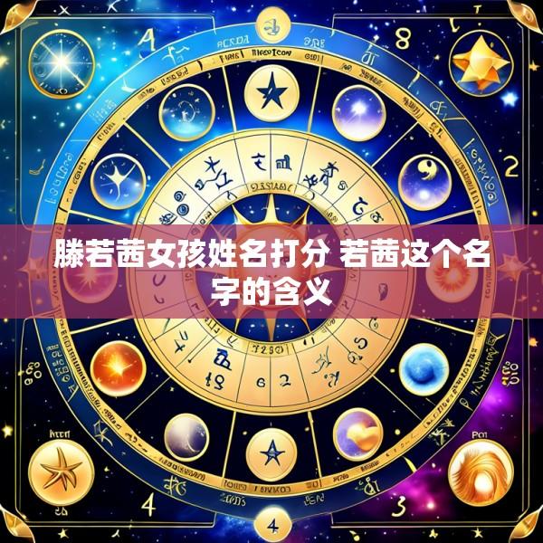 滕若茜女孩姓名打分 若茜这个名字的含义