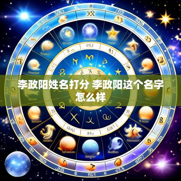 李政阳姓名打分 李政阳这个名字怎么样