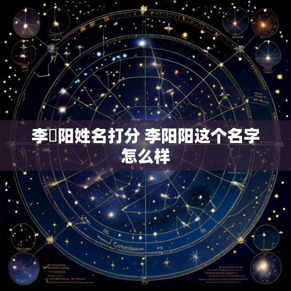 李莯阳姓名打分 李阳阳这个名字怎么样