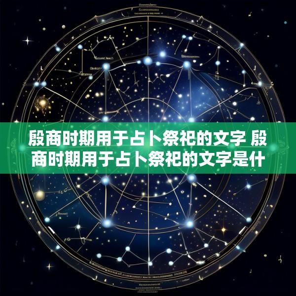 殷商时期用于占卜祭祀的文字 殷商时期用于占卜祭祀的文字是什么