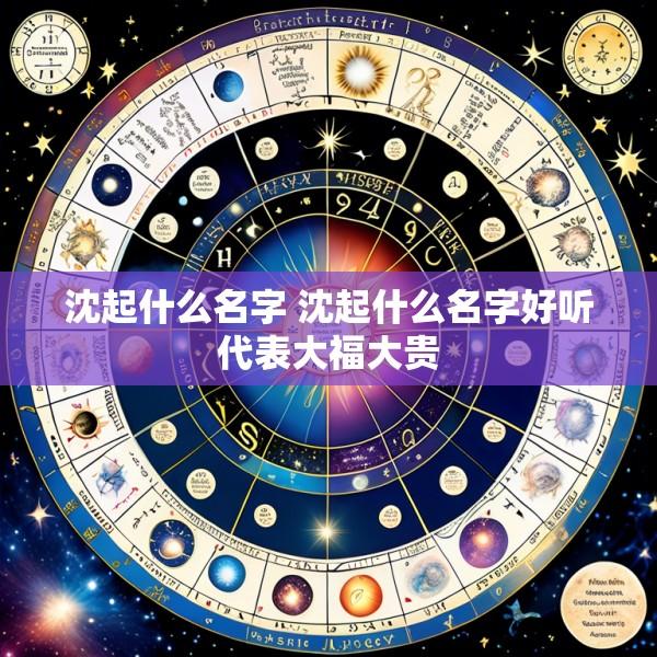 沈起什么名字 沈起什么名字好听代表大福大贵