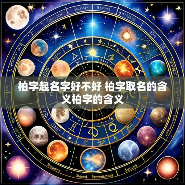 柏字起名字好不好 柏字取名的含义柏字的含义