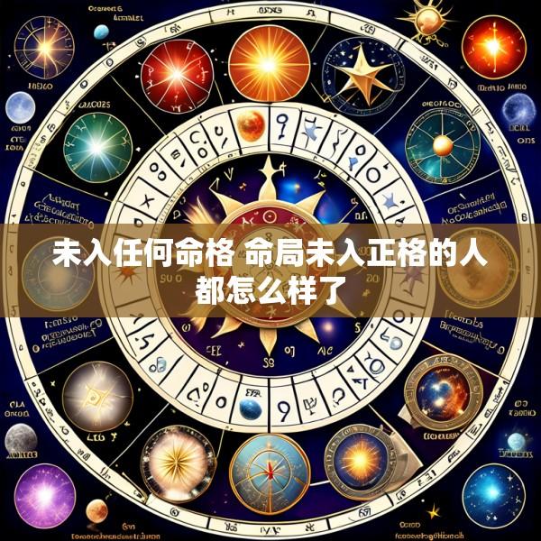 未入任何命格 命局未入正格的人都怎么样了