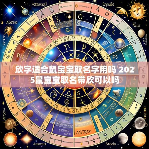 欣字适合鼠宝宝取名字用吗 2025鼠宝宝取名带欣可以吗