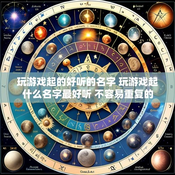 玩游戏起的好听的名字 玩游戏起什么名字最好听 不容易重复的
