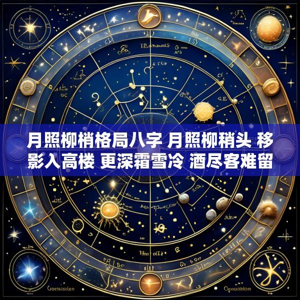 月照柳梢格局八字 月照柳稍头 移影入高楼 更深霜雪冷 酒尽客难留