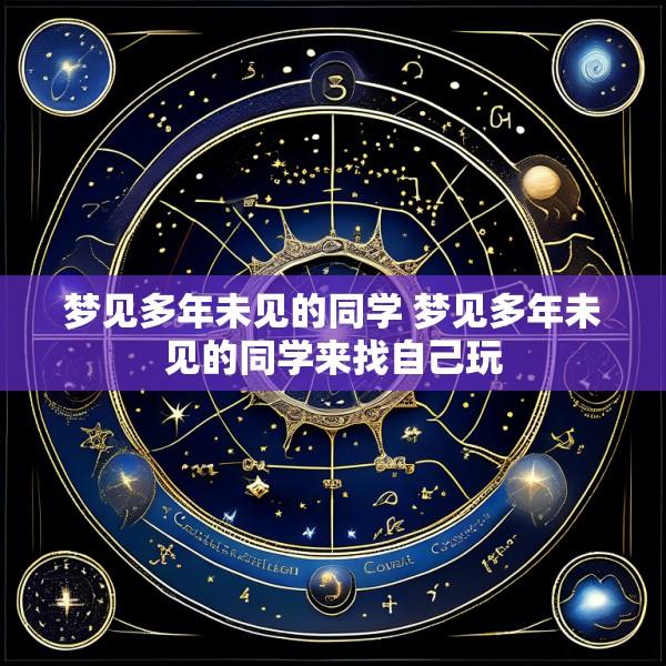 梦见多年未见的同学 梦见多年未见的同学来找自己玩