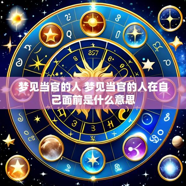 梦见当官的人 梦见当官的人在自己面前是什么意思