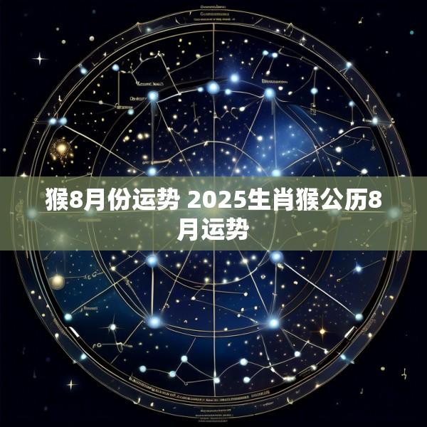 猴8月份运势 2025生肖猴公历8月运势