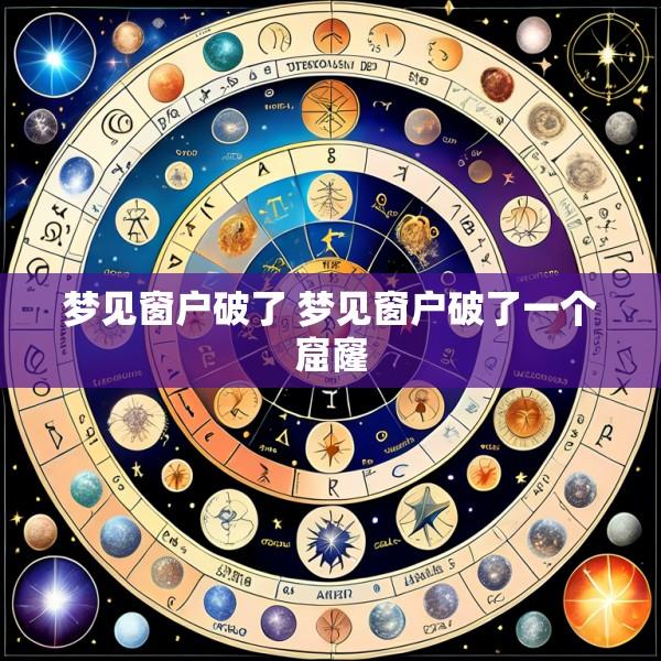 梦见窗户破了 梦见窗户破了一个窟窿