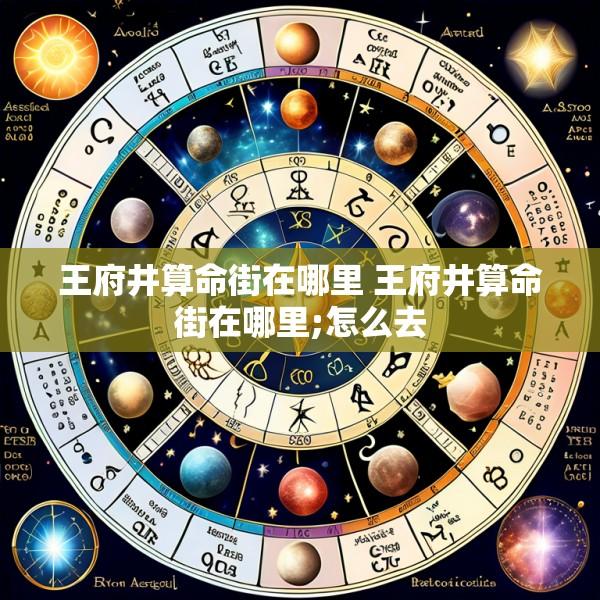 王府井算命街在哪里 王府井算命街在哪里;怎么去